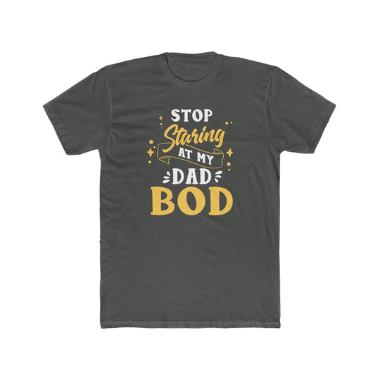 Stop Staring at My Dad Bod- Tee - huserdesigns