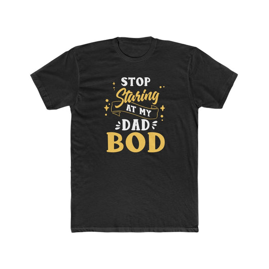 Stop Staring at My Dad Bod- Tee - huserdesigns