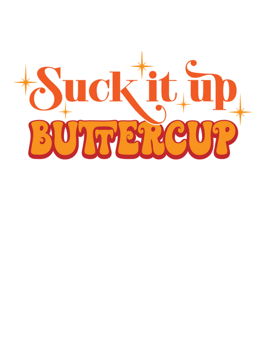 Suck it Up Buttercup design