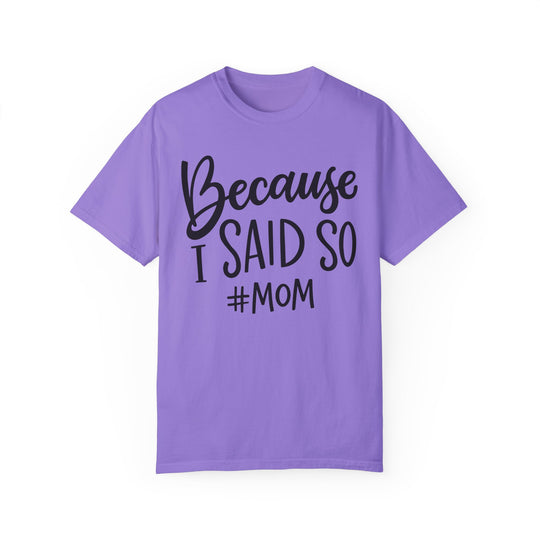 Garment-dyed ring-spun cotton tee, Because I Said So # Mom Tee, offers cozy comfort with a relaxed fit. Double-needle stitching for durability, no side-seams for shape retention.