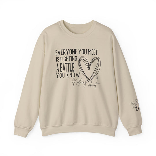 Light-beige crewneck sweatshirt with sketched heart and motivational quote, EVERYONE YOU MEET IS FIGHTING A BATTLE YOU KNOW NOTHING ABOUT, and Be kind on sleeve.