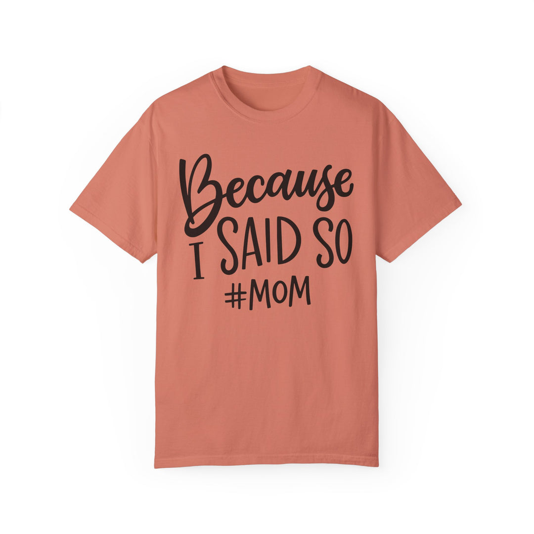 A ring-spun cotton garment-dyed tee with a relaxed fit, double-needle stitching, and no side-seams for durability and comfort. Named Because I Said So # Mom Tee by Worlds Worst Tees.