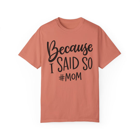 A ring-spun cotton garment-dyed tee with a relaxed fit, double-needle stitching, and no side-seams for durability and comfort. Named Because I Said So # Mom Tee by Worlds Worst Tees.