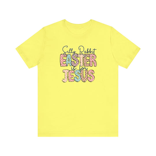 Silly Rabbit Easter is for Jesus Tee showcasing playful text design on a yellow t-shirt; offers a soft, comfortable fit with durable construction.