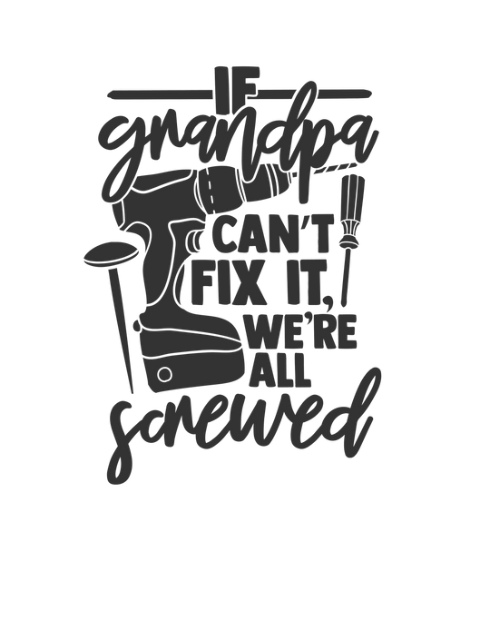 Black and white tee with drill and screwdriver graphic. Grandpa Can't Fix It We Are Screwed Tee. 100% ring-spun cotton, relaxed fit, durable double-needle stitching, no side-seams for tubular shape.