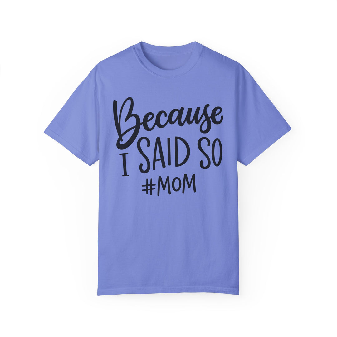 Relaxed fit Because I Said So # Mom Tee, garment-dyed 100% ring-spun cotton t-shirt. Double-needle stitching, no side-seams for durability and shape retention. Medium weight, cozy wardrobe staple.