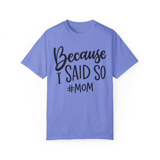 Relaxed fit Because I Said So # Mom Tee, garment-dyed 100% ring-spun cotton t-shirt. Double-needle stitching, no side-seams for durability and shape retention. Medium weight, cozy wardrobe staple.