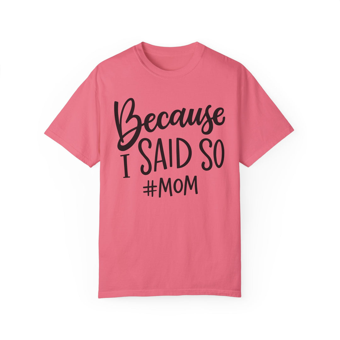 A relaxed fit garment-dyed tee made of 100% ring-spun cotton from Worlds Worst Tees. Durable double-needle stitching, no side-seams, and cozy soft-washed fabric. Product title: Because I Said So # Mom Tee.