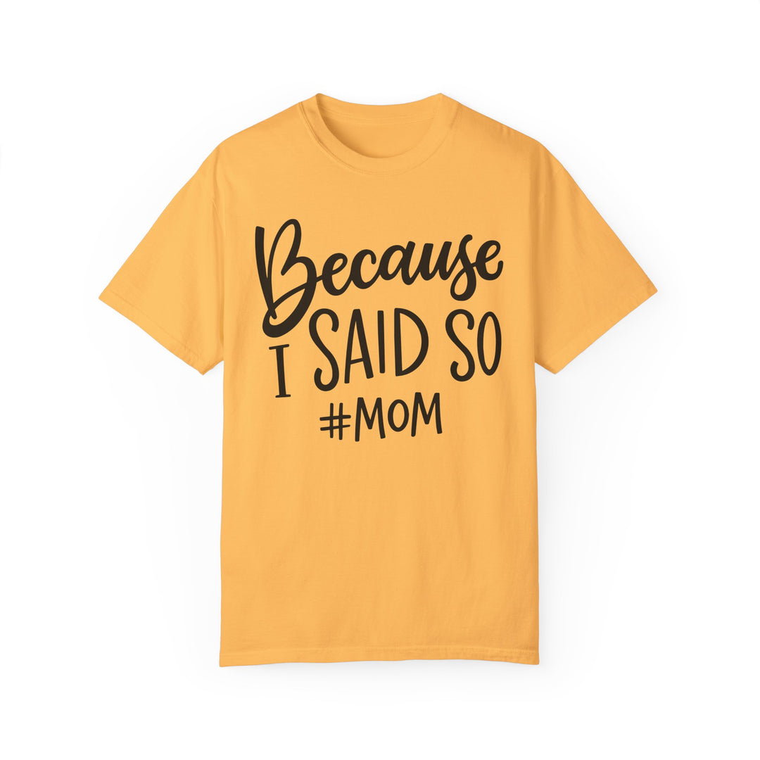 Because I Said So # Mom Tee: Garment-dyed, ring-spun cotton shirt with relaxed fit, double-needle stitching, and seamless design for durability and comfort. From Worlds Worst Tees.