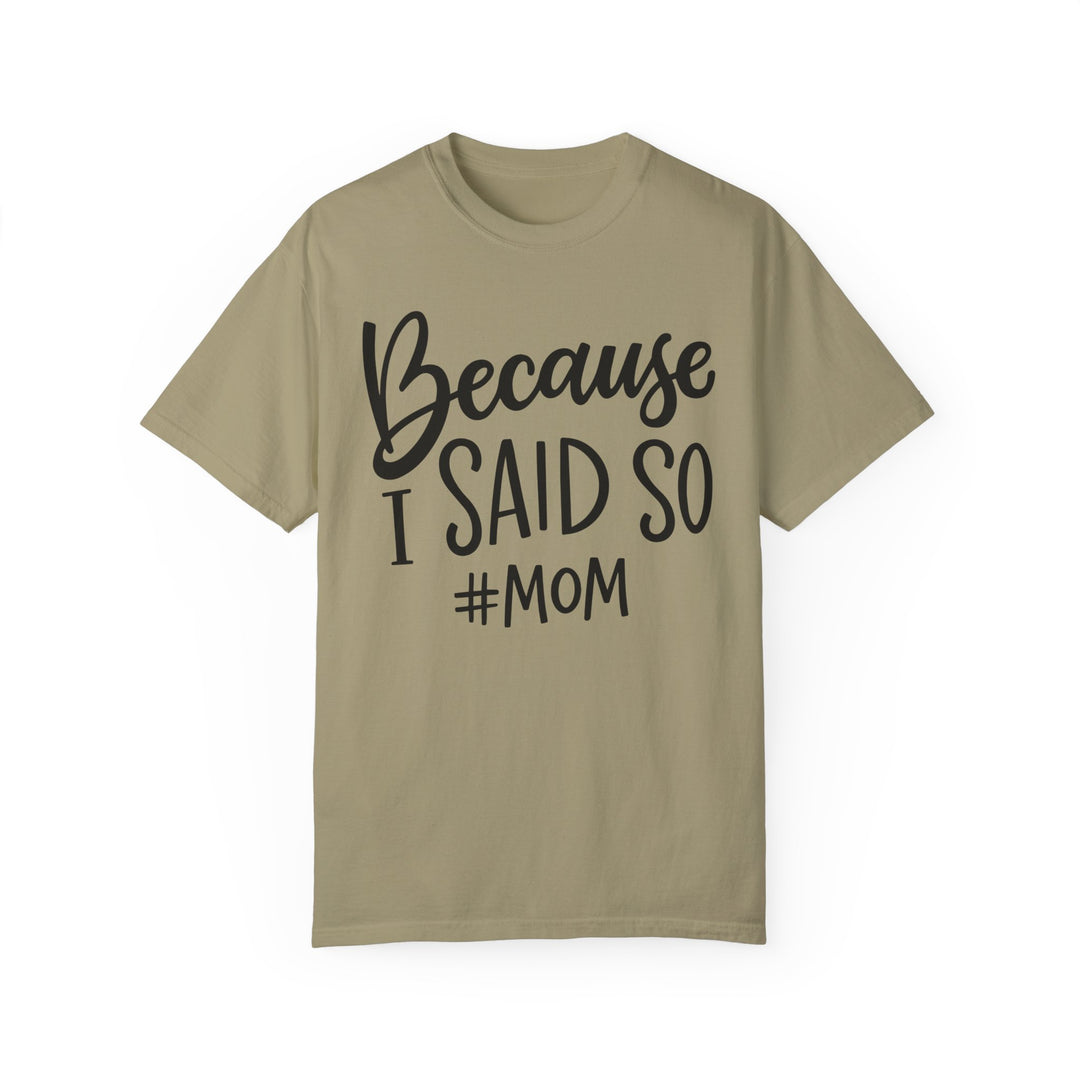 Garment-dyed tan t-shirt with black text, Because I Said So # Mom Tee. 100% ring-spun cotton, medium weight, relaxed fit, durable double-needle stitching, seamless design for comfort.