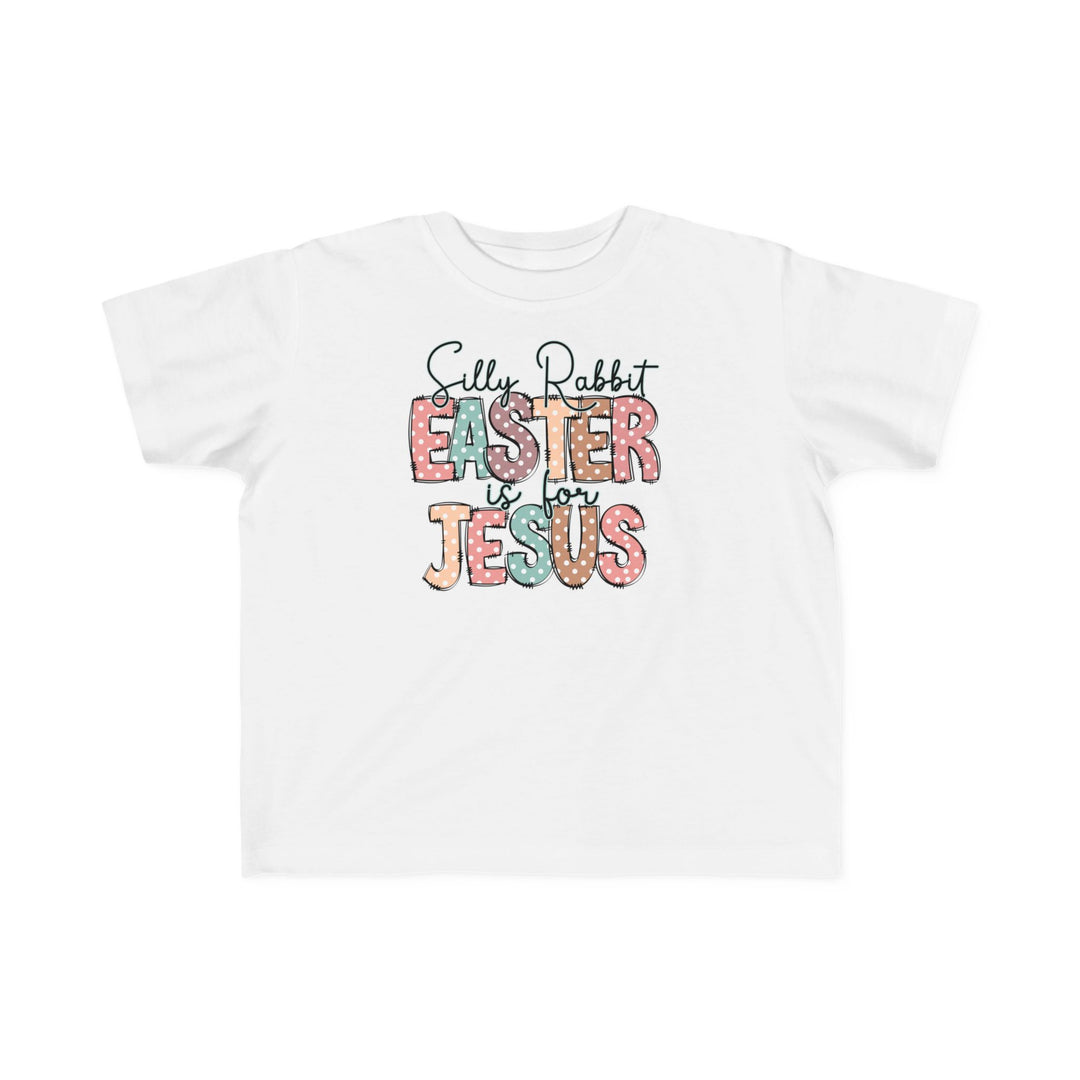 Silly Rabbit Easter is for Jesus Tee: White toddler t-shirt featuring colorful polka dot text, designed for comfort and durability, ideal for sensitive skin.