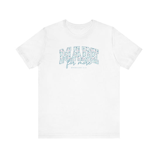 White short-sleeve T-shirt with MADE for more in floral letters, referencing EPHESIANS 2:10, showcasing Faith Family Designs' emphasis on meaningful, stylish apparel.