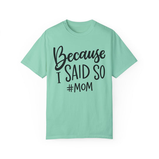 Garment-dyed ring-spun cotton tee with a relaxed fit, double-needle stitching, and no side-seams for durability and shape retention. Product title: Because I Said So # Mom Tee.
