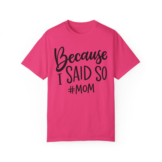Relaxed fit garment-dyed tee, 100% ring-spun cotton. Double-needle stitching, no side-seams for durability and shape. Ideal daily wear: Because I Said So # Mom Tee.
