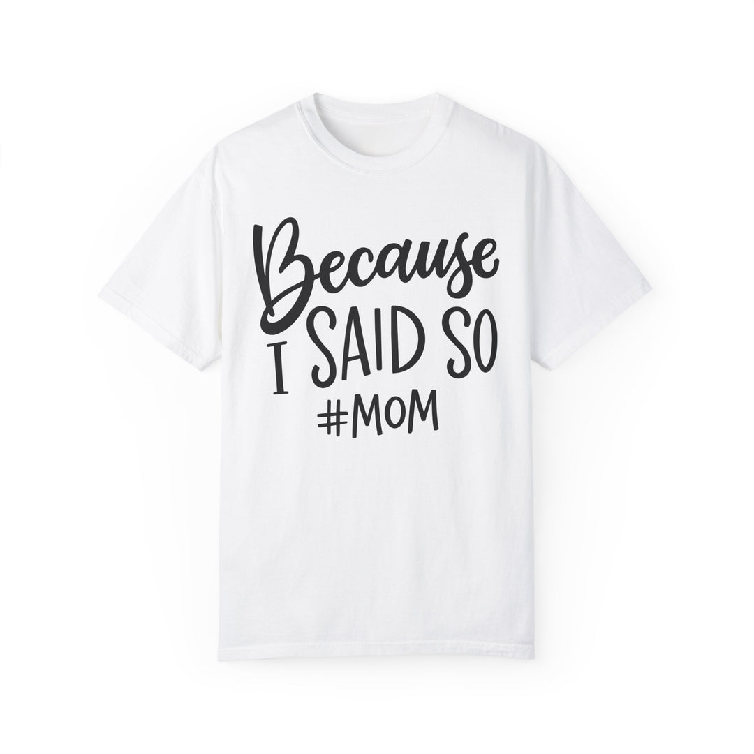 A ring-spun cotton tee featuring bold black text Because I Said So # Mom Tee. Garment-dyed for extra coziness, with double-needle stitching for durability and a relaxed fit for daily wear.