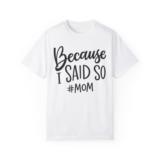 A ring-spun cotton tee featuring bold black text Because I Said So # Mom Tee. Garment-dyed for extra coziness, with double-needle stitching for durability and a relaxed fit for daily wear.