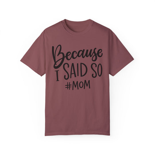 A relaxed fit, garment-dyed t-shirt with a quote Because I Said So # Mom Tee. Made of 100% ring-spun cotton for cozy wear, featuring double-needle stitching for durability.