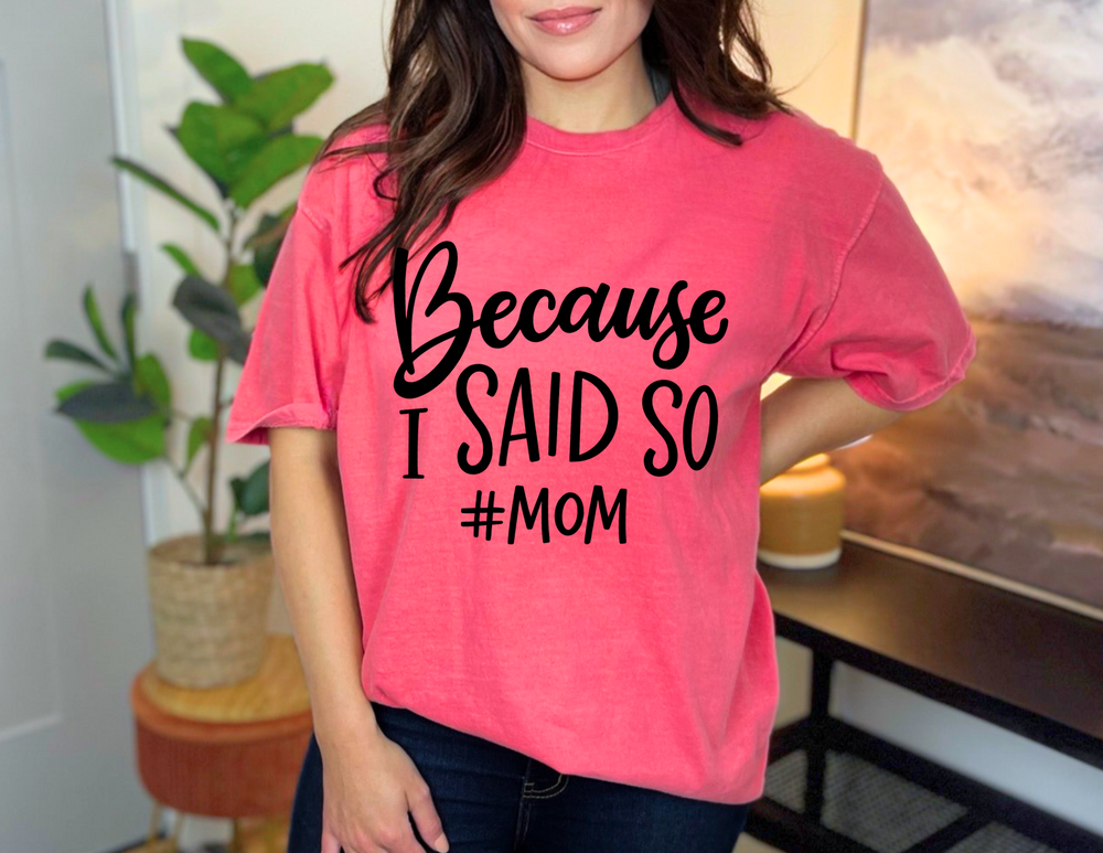 A relaxed fit garment-dyed t-shirt titled Because I Said So # Mom Tee made of 100% ring-spun cotton. Double-needle stitching for durability, no side-seams for a tubular shape. Sizes: S-3XL.