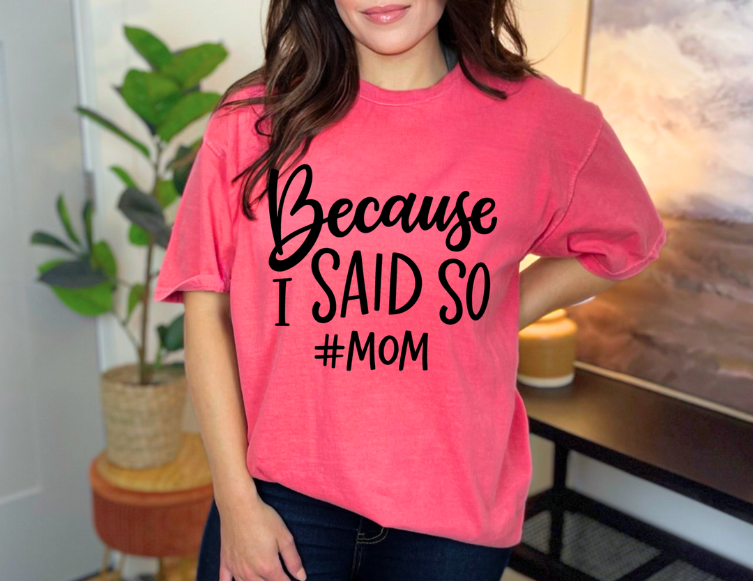 A relaxed fit garment-dyed t-shirt titled Because I Said So # Mom Tee made of 100% ring-spun cotton. Double-needle stitching for durability, no side-seams for a tubular shape. Sizes: S-3XL.