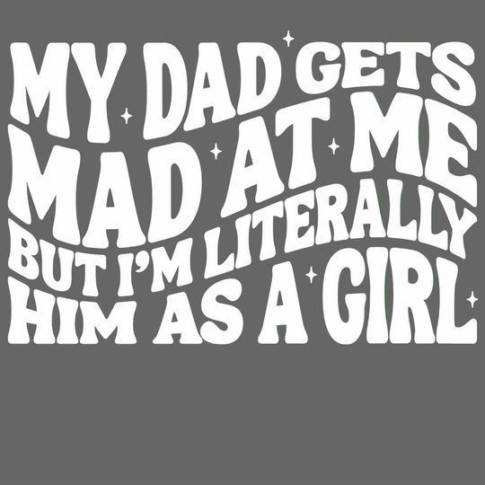 Graphic tee for kids featuring the phrase My Dad Gets Mad at Me But I'm Literally Him as a Girl in wavy lettering with star accents.